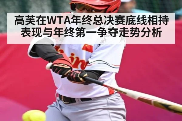 高芙在WTA年终总决赛底线相持表现与年终第一争夺走势分析